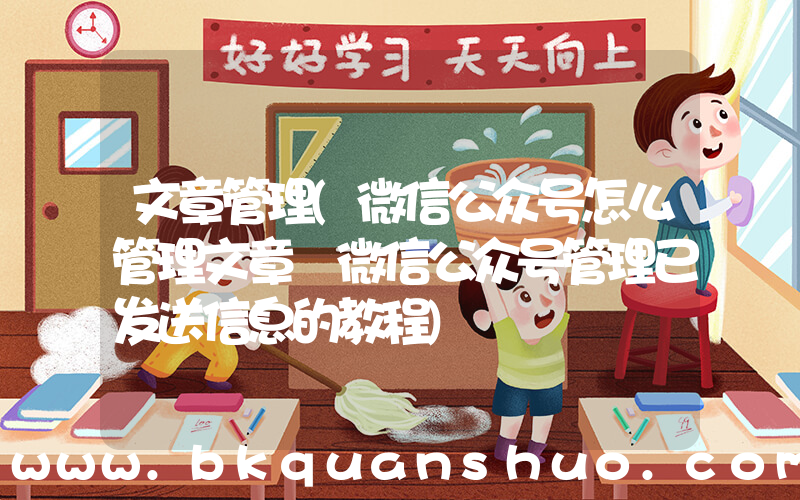 文章管理(微信公众号怎么管理文章 微信公众号管理已发送信息的教程)